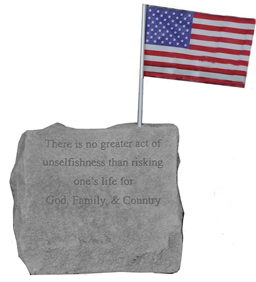 There Is No Greater Act… This Kay Berry flag holder is one of our most recent additions. This stone can serve as a memorial or just reflect your own sentiments. Made in USA.